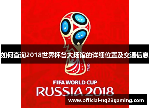 如何查询2018世界杯各大场馆的详细位置及交通信息