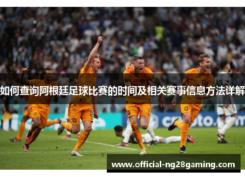 如何查询阿根廷足球比赛的时间及相关赛事信息方法详解