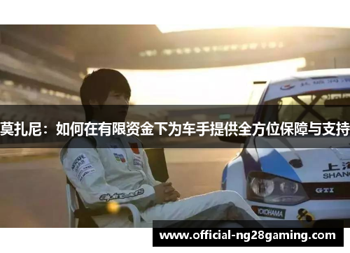 莫扎尼：如何在有限资金下为车手提供全方位保障与支持