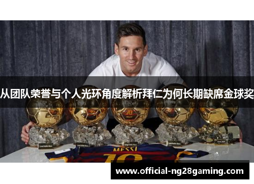 从团队荣誉与个人光环角度解析拜仁为何长期缺席金球奖 从团队荣誉与个人光环角度解析拜仁为何长期缺席金球奖