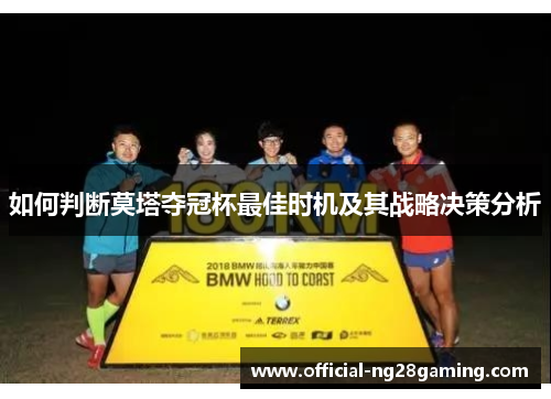 如何判断莫塔夺冠杯最佳时机及其战略决策分析 如何判断莫塔夺冠杯最佳时机及其战略决策分析