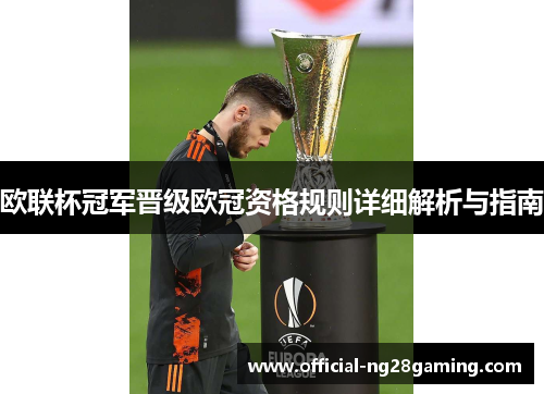 欧联杯冠军晋级欧冠资格规则详细解析与指南 欧联杯冠军晋级欧冠资格规则详细解析与指南