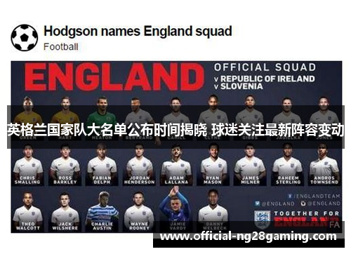 英格兰国家队大名单公布时间揭晓 球迷关注最新阵容变动 英格兰国家队大名单公布时间揭晓 球迷关注最新阵容变动