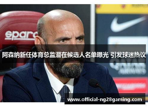 阿森纳新任体育总监潜在候选人名单曝光 引发球迷热议