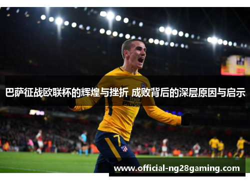 巴萨征战欧联杯的辉煌与挫折 成败背后的深层原因与启示 巴萨征战欧联杯的辉煌与挫折 成败背后的深层原因与启示