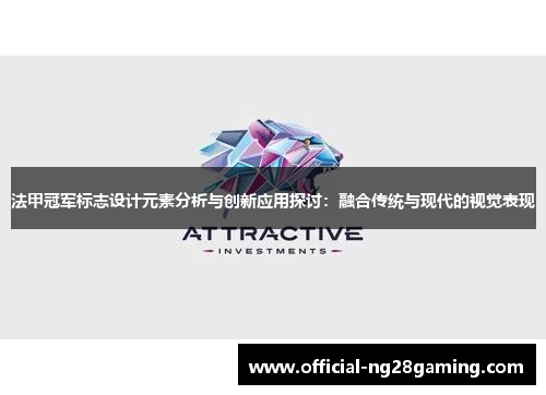 法甲冠军标志设计元素分析与创新应用探讨:融合传统与现代的视觉表现 法甲冠军标志设计元素分析与创新应用探讨:融合传统与现代的视觉表现