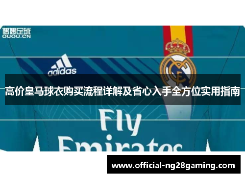 高价皇马球衣购买流程详解及省心入手全方位实用指南