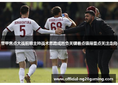 意甲焦点大战前瞻主帅战术思路成胜负关键看点值得重点关注走向