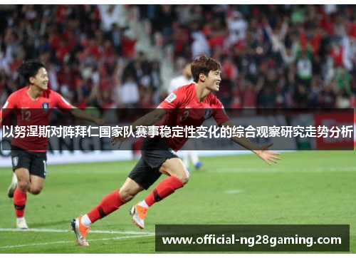 以努涅斯对阵拜仁国家队赛事稳定性变化的综合观察研究走势分析