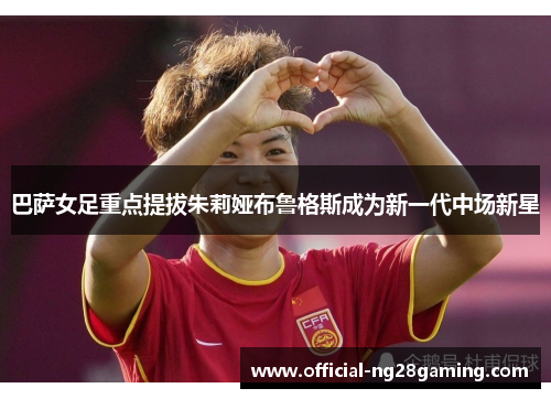 巴萨女足重点提拔朱莉娅布鲁格斯成为新一代中场新星