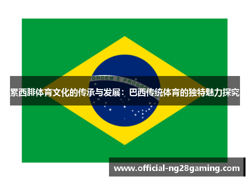 累西腓体育文化的传承与发展：巴西传统体育的独特魅力探究