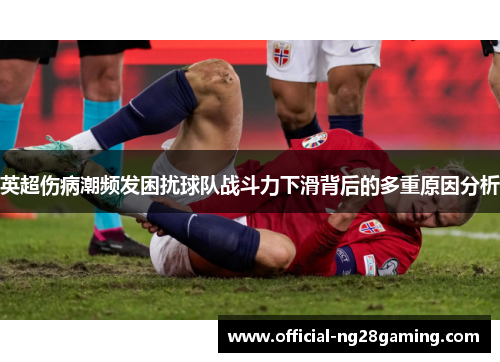 英超伤病潮频发困扰球队战斗力下滑背后的多重原因分析