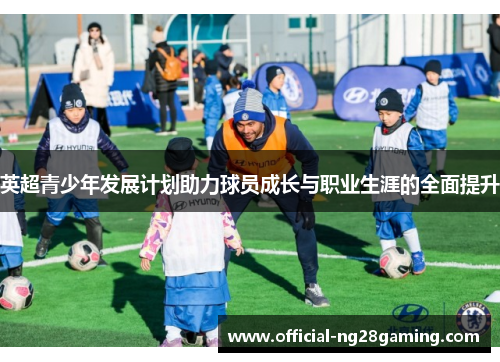 英超青少年发展计划助力球员成长与职业生涯的全面提升
