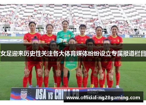 女足迎来历史性关注各大体育媒体纷纷设立专属报道栏目