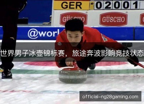 世界男子冰壶锦标赛，旅途奔波影响竞技状态